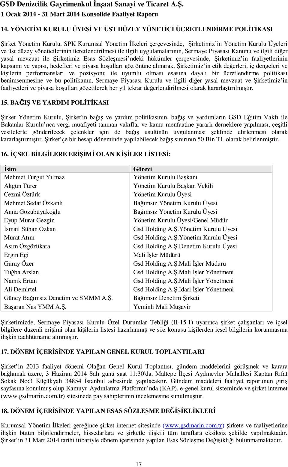 faaliyetlerinin kapsamı ve yapısı, hedefleri ve piyasa koşulları göz önüne alınarak, Şirketimiz in etik değerleri, iç dengeleri ve kişilerin performansları ve pozisyonu ile uyumlu olması esasına