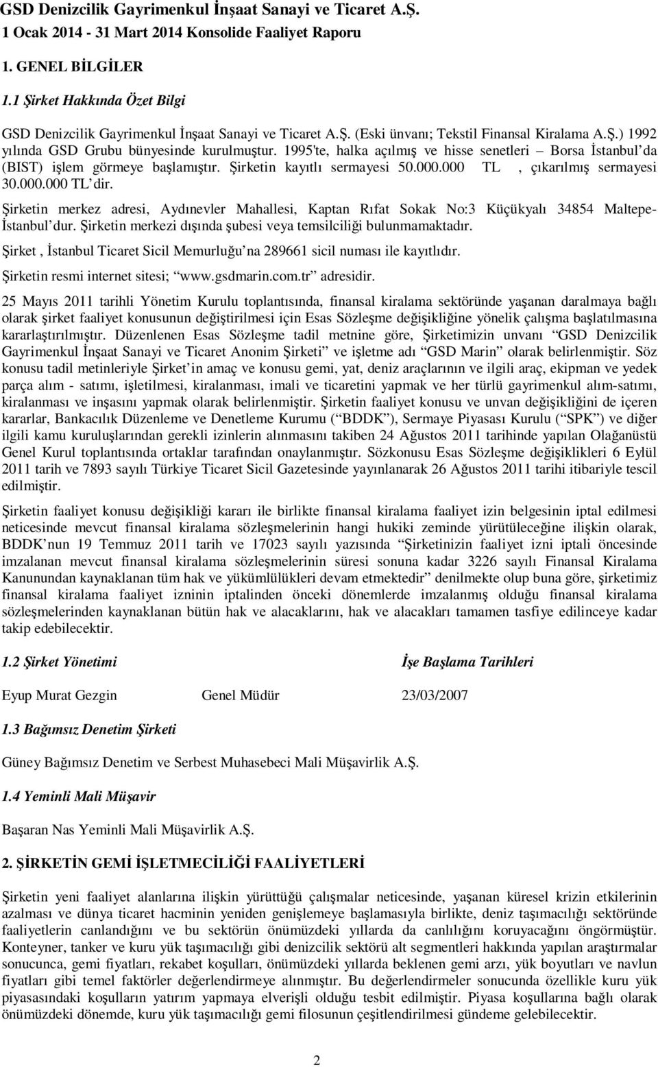 Şirketin merkez adresi, Aydınevler Mahallesi, Kaptan Rıfat Sokak No:3 Küçükyalı 34854 Maltepe- Đstanbul dur. Şirketin merkezi dışında şubesi veya temsilciliği bulunmamaktadır.