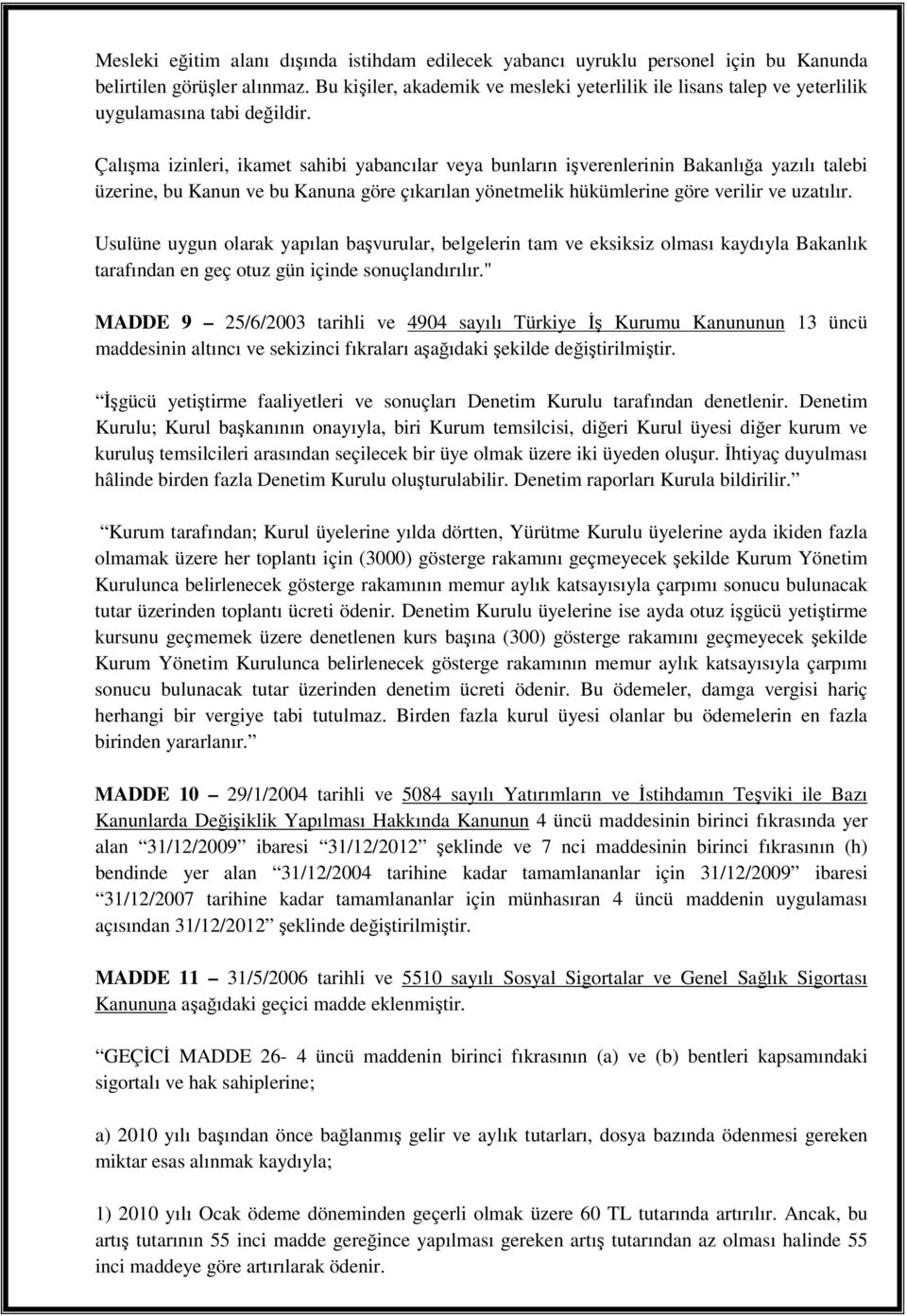 Çalıma izinleri, ikamet sahibi yabancılar veya bunların iverenlerinin Bakanlıa yazılı talebi üzerine, bu Kanun ve bu Kanuna göre çıkarılan yönetmelik hükümlerine göre verilir ve uzatılır.