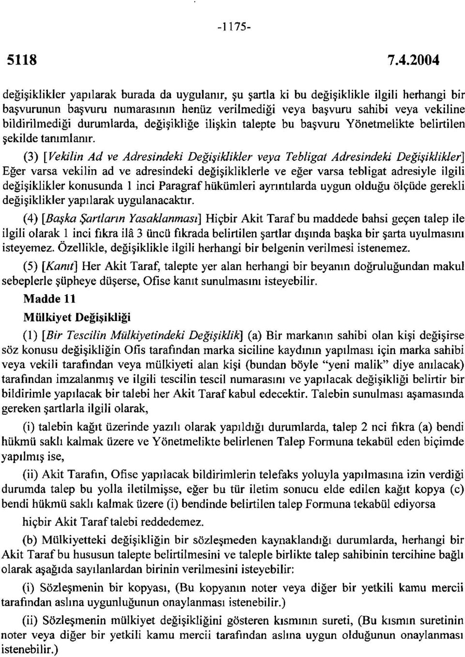 (3) [Vekilin Ad ve Adresindeki Değişiklikler veya Tebligat Adresindeki Değişiklikler] Eğer varsa vekilin ad ve adresindeki değişikliklerle ve eğer varsa tebligat adresiyle ilgili değişiklikler