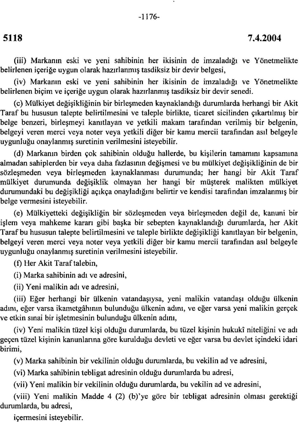 (c) Mülkiyet değişikliğinin bir birleşmeden kaynaklandığı durumlarda herhangi bir Akit Taraf bu hususun talepte belirtilmesini ve taleple birlikte, ticaret sicilinden çıkartılmış bir belge benzeri,