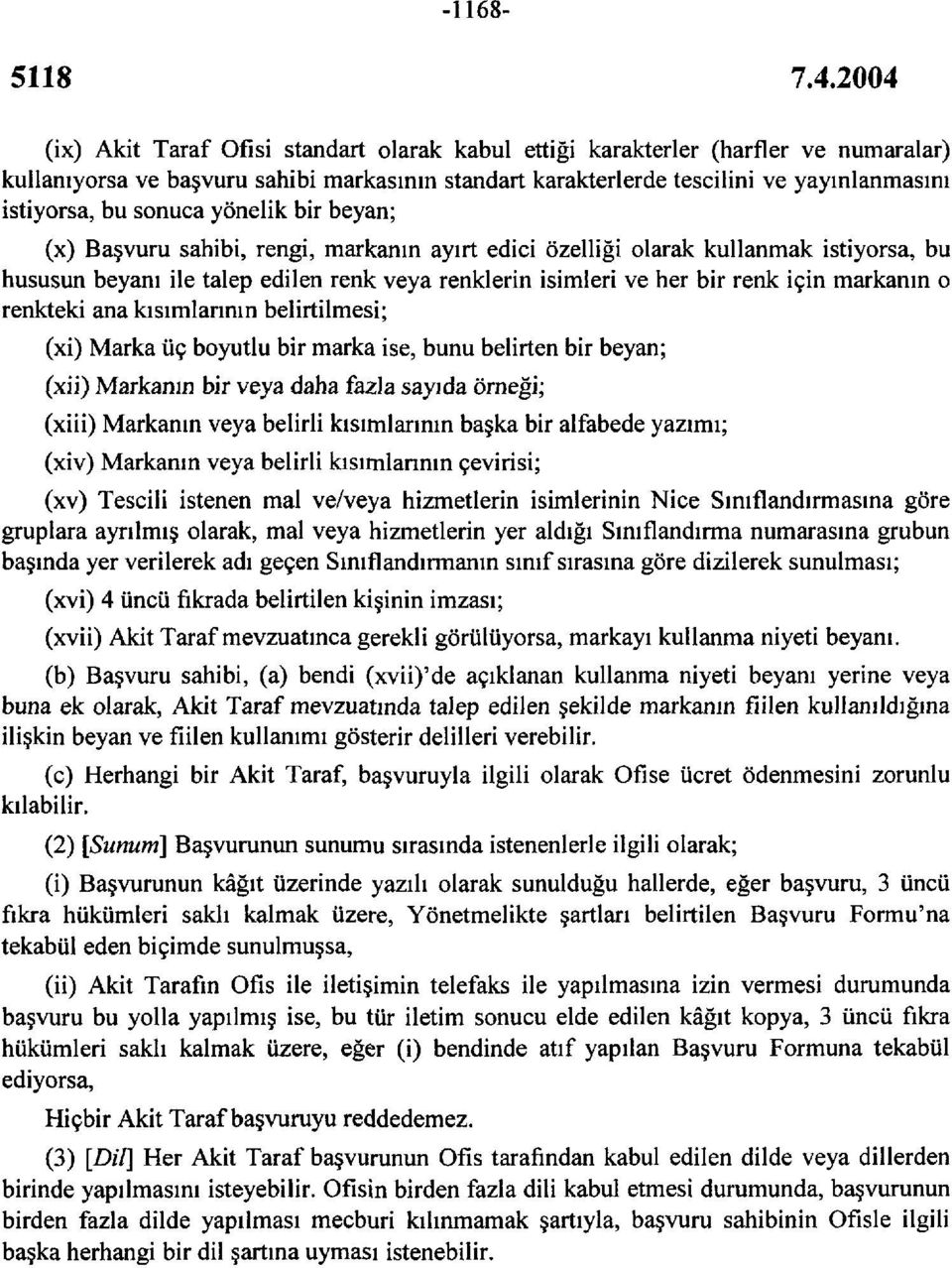 markanın o renkteki ana kısımlarının belirtilmesi; (xi) Marka üç boyutlu bir marka ise, bunu belirten bir beyan; (xii) Markanın bir veya daha fazla sayıda örneği; (xiii) Markanın veya belirli