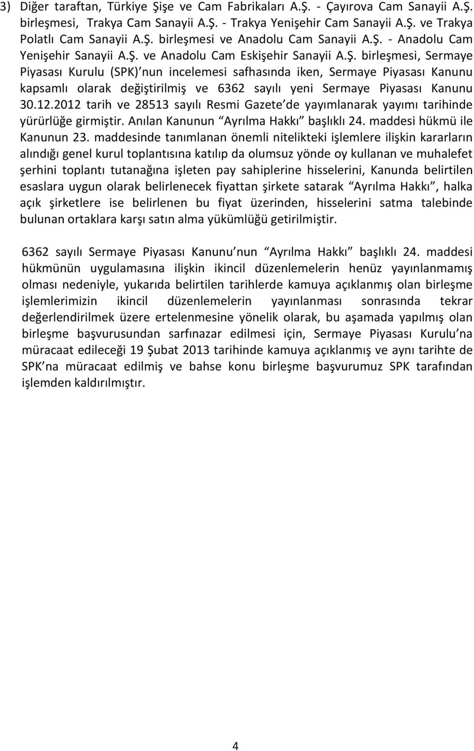 12.2012 tarih ve 28513 sayılı Resmi Gazete de yayımlanarak yayımı tarihinde yürürlüğe girmiştir. Anılan Kanunun Ayrılma Hakkı başlıklı 24. maddesi hükmü ile Kanunun 23.