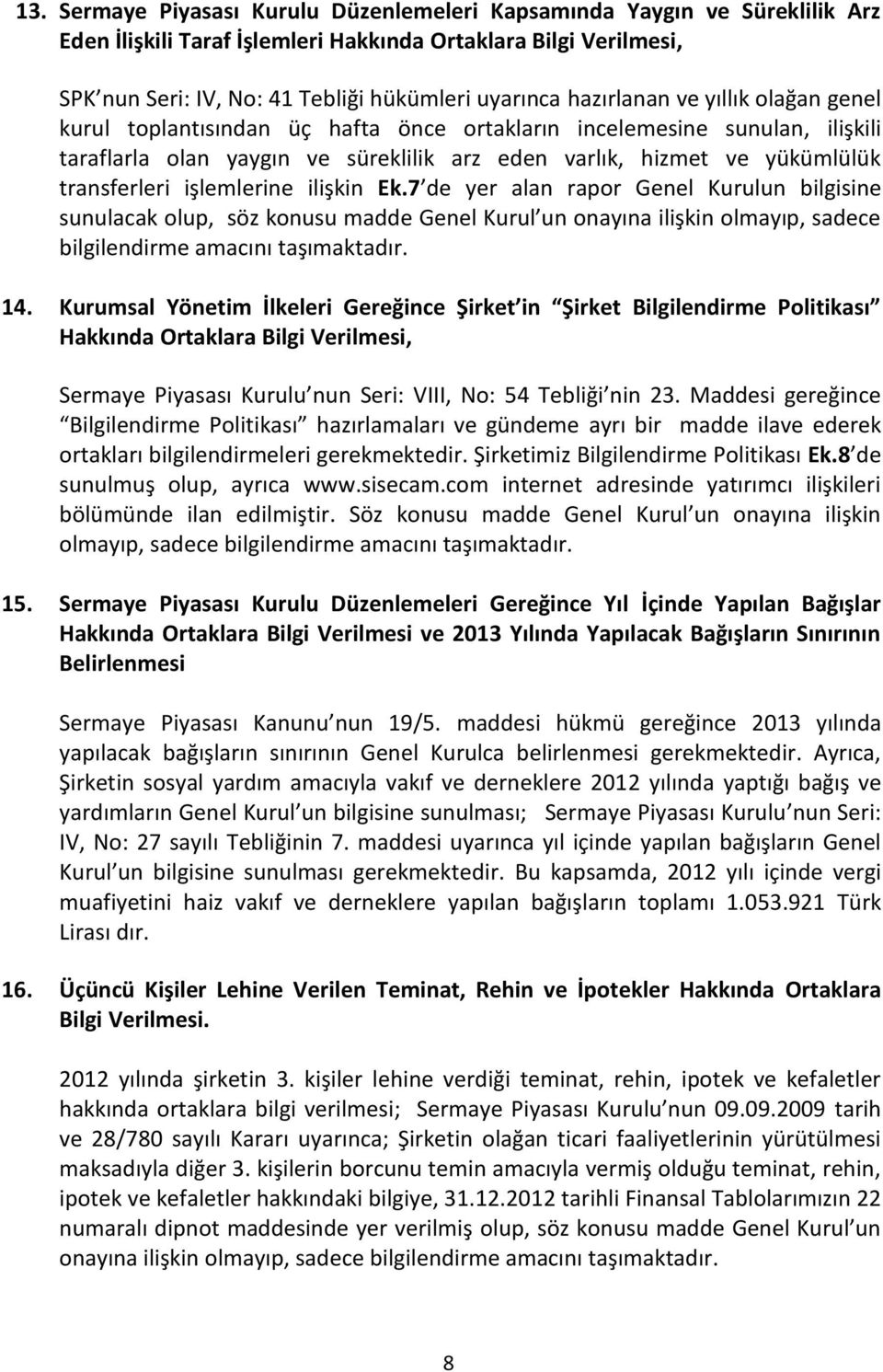 işlemlerine ilişkin Ek.7 de yer alan rapor Genel Kurulun bilgisine sunulacak olup, söz konusu madde Genel Kurul un onayına ilişkin olmayıp, sadece bilgilendirme amacını taşımaktadır. 14.