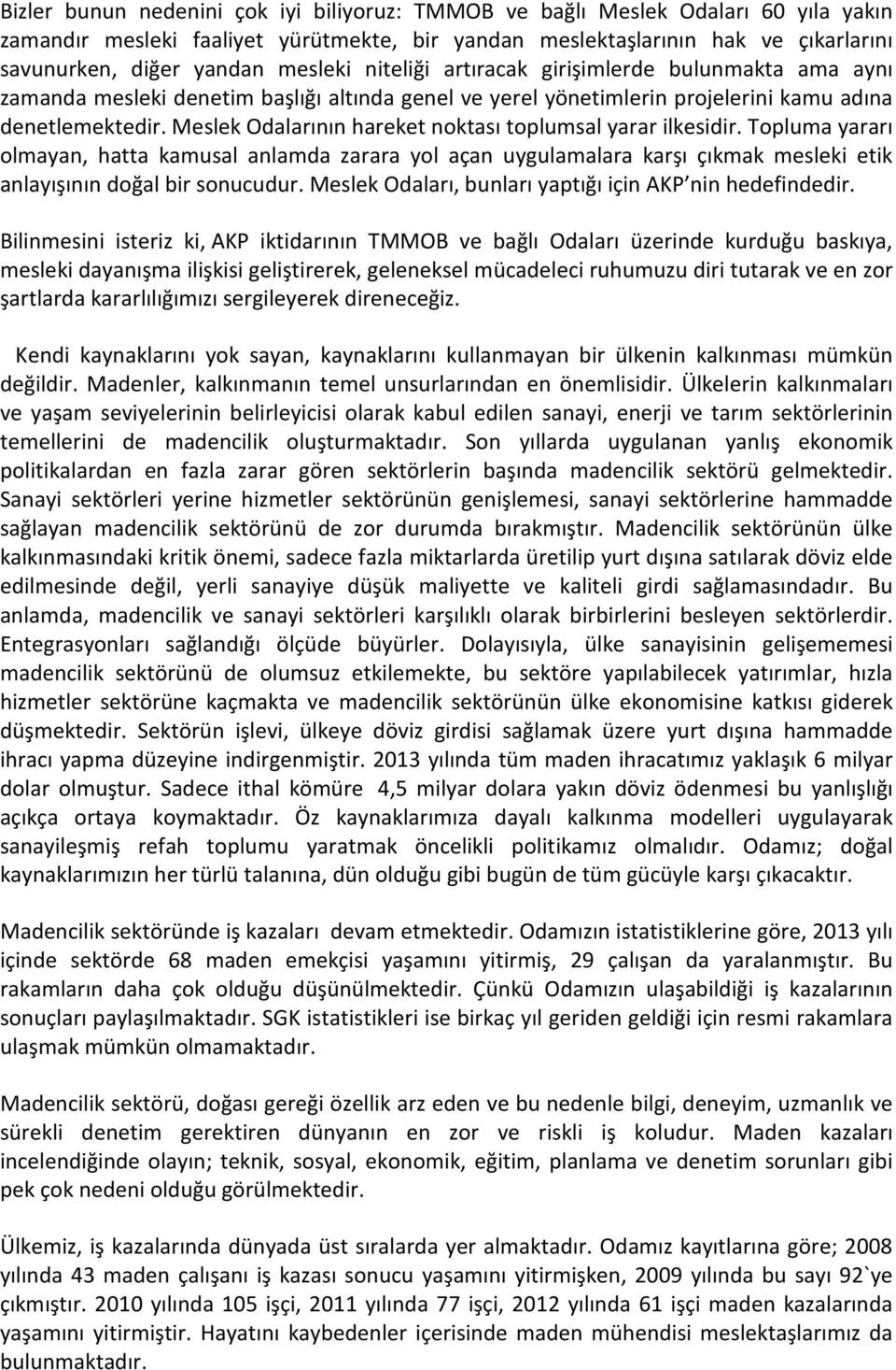 Meslek Odalarının hareket noktası toplumsal yarar ilkesidir. Topluma yararı olmayan, hatta kamusal anlamda zarara yol açan uygulamalara karşı çıkmak mesleki etik anlayışının doğal bir sonucudur.