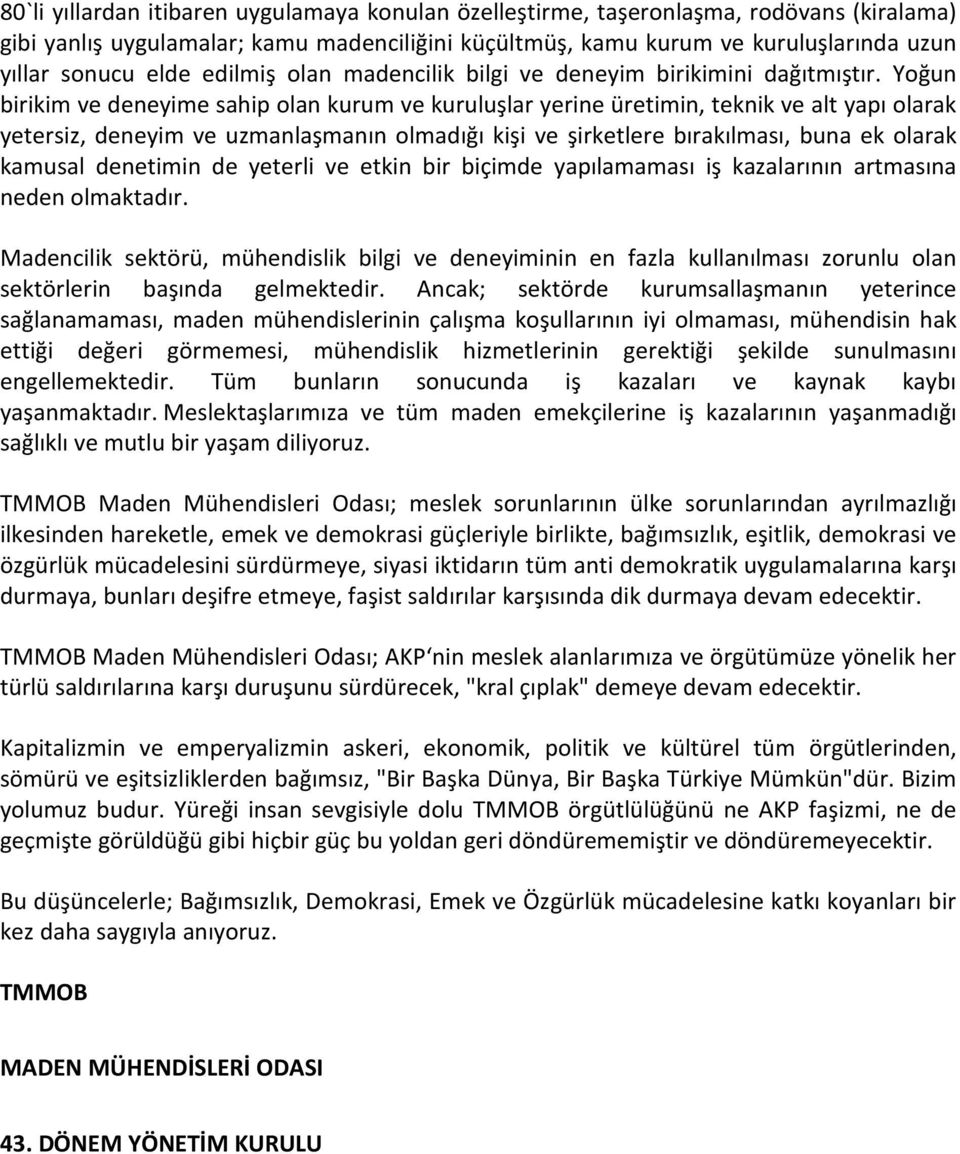 Yoğun birikim ve deneyime sahip olan kurum ve kuruluşlar yerine üretimin, teknik ve alt yapı olarak yetersiz, deneyim ve uzmanlaşmanın olmadığı kişi ve şirketlere bırakılması, buna ek olarak kamusal