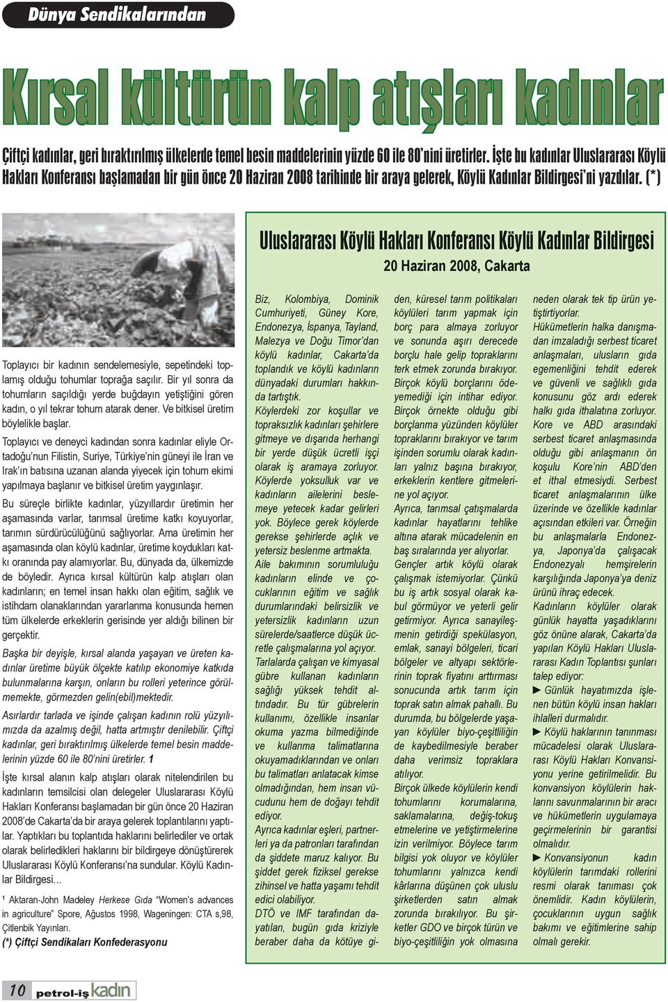 (*) Uluslararası Köylü Hakları Konferansı Köylü Kadınlar Bildirgesi 20 Haziran 2008, Cakarta Toplayıcı bir kadının sendelemesiyle, sepetindeki toplamış olduğu tohumlar toprağa saçılır.