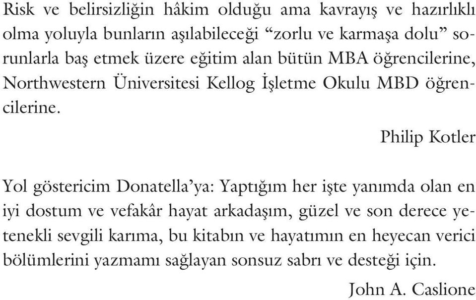 Philip Kotler Yol göstericim Donatella ya: Yaptığım her işte yanımda olan en iyi dostum ve vefakâr hayat arkadaşım, güzel ve son