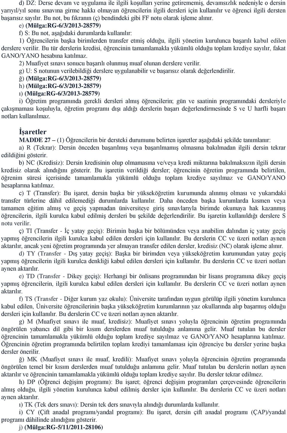 e) (Mülga:RG-6/3/2013-28579) f) S: Bu not, aşağıdaki durumlarda kullanılır: 1) Öğrencilerin başka birimlerden transfer etmiş olduğu, ilgili yönetim kurulunca başarılı kabul edilen derslere verilir.