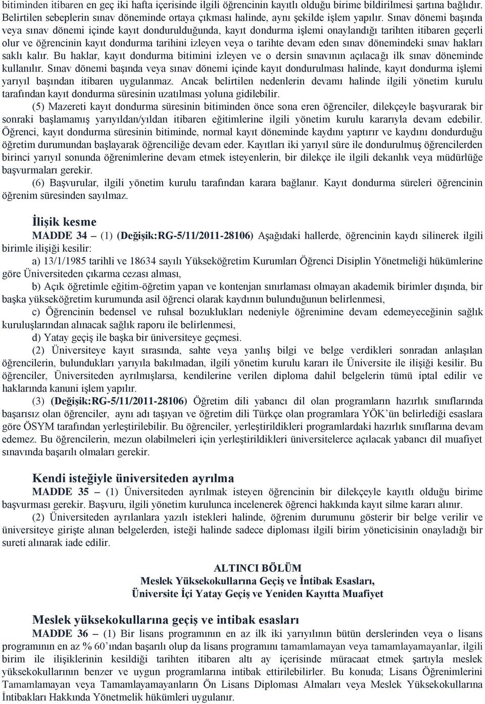 Sınav dönemi başında veya sınav dönemi içinde kayıt dondurulduğunda, kayıt dondurma işlemi onaylandığı tarihten itibaren geçerli olur ve öğrencinin kayıt dondurma tarihini izleyen veya o tarihte