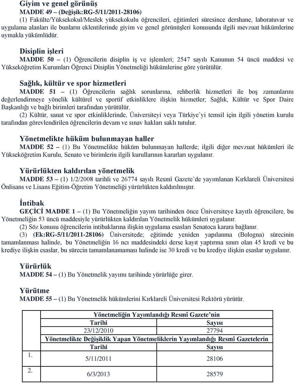 Disiplin işleri MADDE 50 (1) Öğrencilerin disiplin iş ve işlemleri; 2547 sayılı Kanunun 54 üncü maddesi ve Yükseköğretim Kurumları Öğrenci Disiplin Yönetmeliği hükümlerine göre yürütülür.