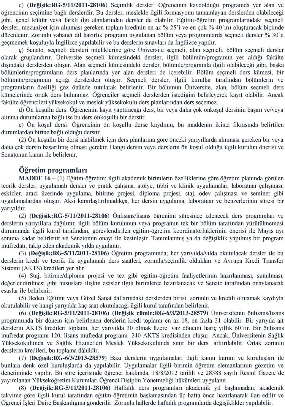 Eğitim-öğretim programlarındaki seçmeli dersler, mezuniyet için alınması gereken toplam kredinin en az % 25 i ve en çok % 40 ını oluşturacak biçimde düzenlenir.