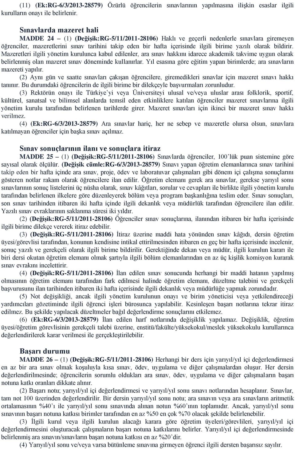 birime yazılı olarak bildirir. Mazeretleri ilgili yönetim kurulunca kabul edilenler, ara sınav hakkını idarece akademik takvime uygun olarak belirlenmiş olan mazeret sınav döneminde kullanırlar.