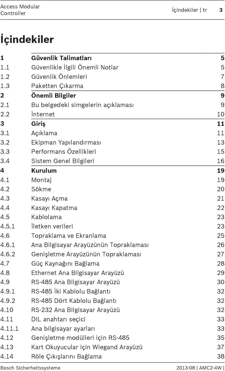 1 Montaj 19 4.2 Sökme 20 4.3 Kasayı Açma 21 4.4 Kasayı Kapatma 22 4.5 Kablolama 23 4.5.1 İletken verileri 23 4.6 Topraklama ve Ekranlama 25 4.6.1 Ana Bilgisayar Arayüzünün Topraklaması 26 4.6.2 Genişletme Arayüzünün Topraklaması 27 4.