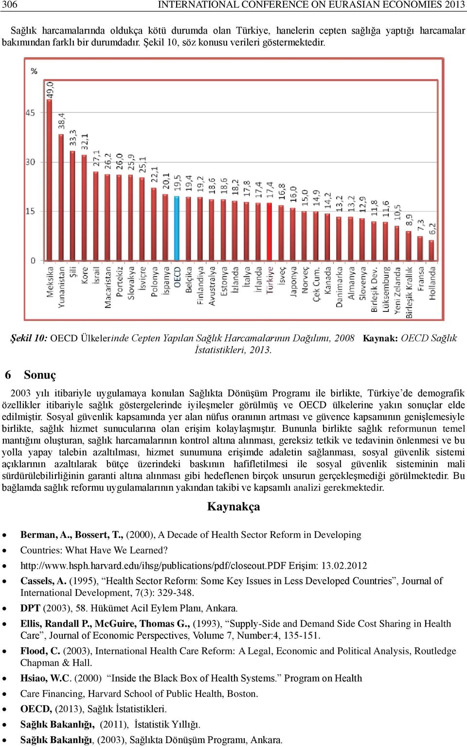 6 Sonuç 2003 yılı itibariyle uygulamaya konulan Sağlıkta Dönüşüm Programı ile birlikte, Türkiye de demografik özellikler itibariyle sağlık göstergelerinde iyileşmeler görülmüş ve OECD ülkelerine