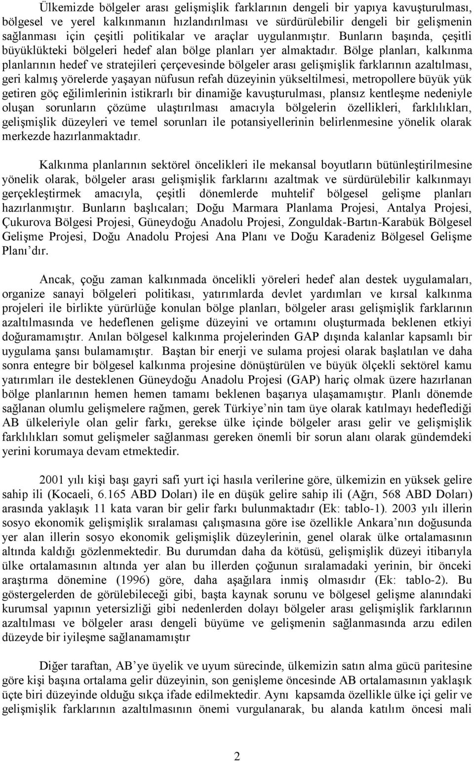 Bölge planları, kalkınma planlarının hedef ve stratejileri çerçevesinde bölgeler arası geliģmiģlik farklarının azaltılması, geri kalmıģ yörelerde yaģayan nüfusun refah düzeyinin yükseltilmesi,