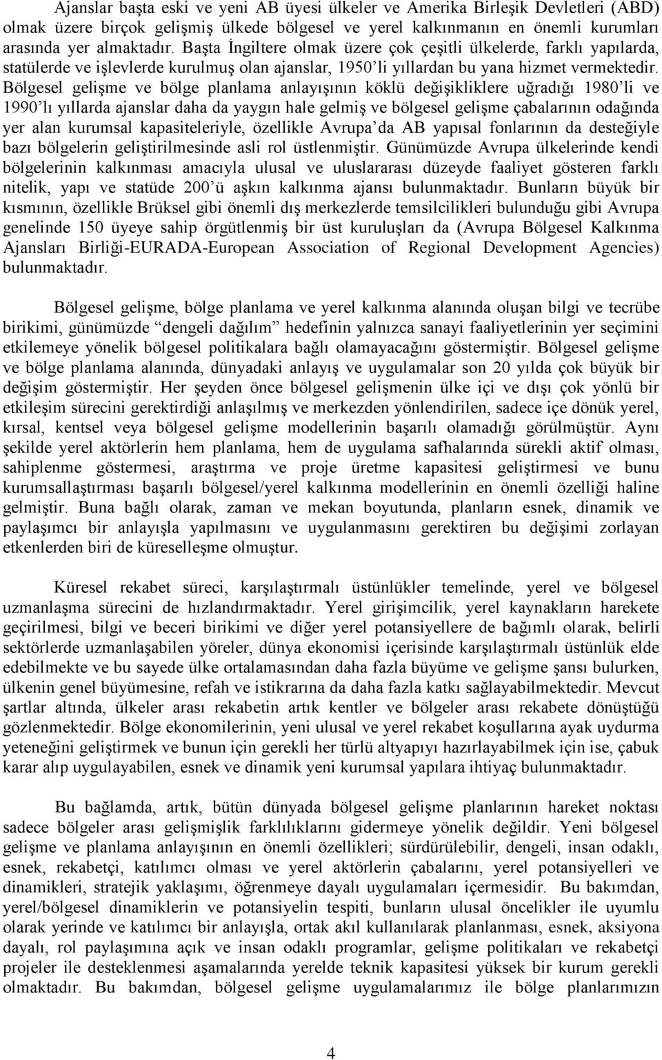 Bölgesel geliģme ve bölge planlama anlayıģının köklü değiģikliklere uğradığı 1980 li ve 1990 lı yıllarda ajanslar daha da yaygın hale gelmiģ ve bölgesel geliģme çabalarının odağında yer alan kurumsal