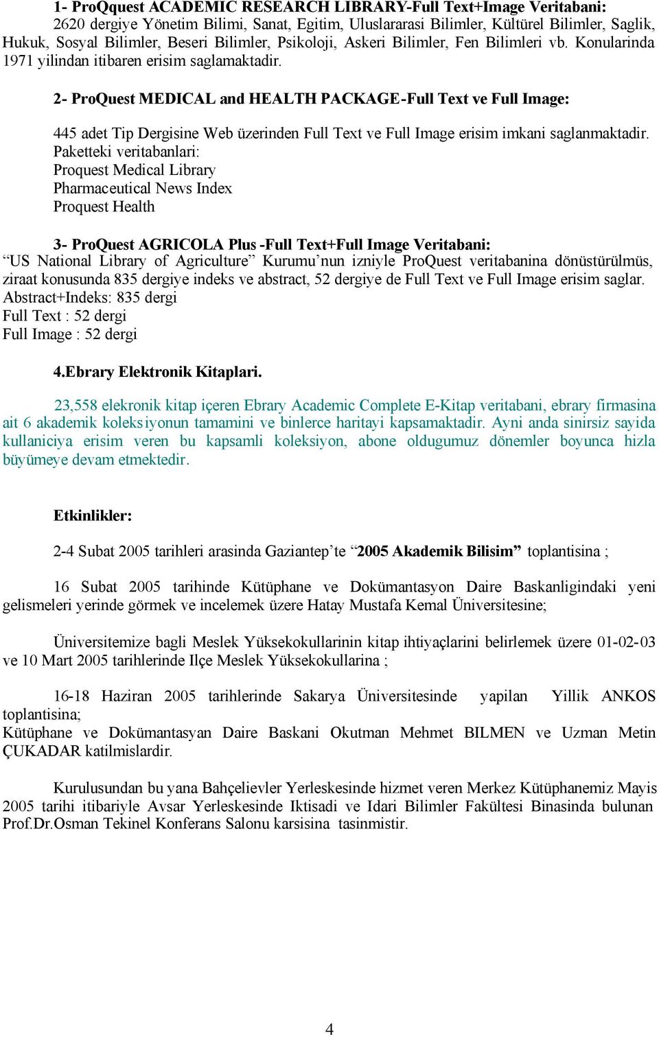 2- ProQuest MEDICAL and HEALTH PACKAGE-Full Text ve Full Image: 445 adet Tip Dergisine Web üzerinden Full Text ve Full Image erisim imkani saglanmaktadir.