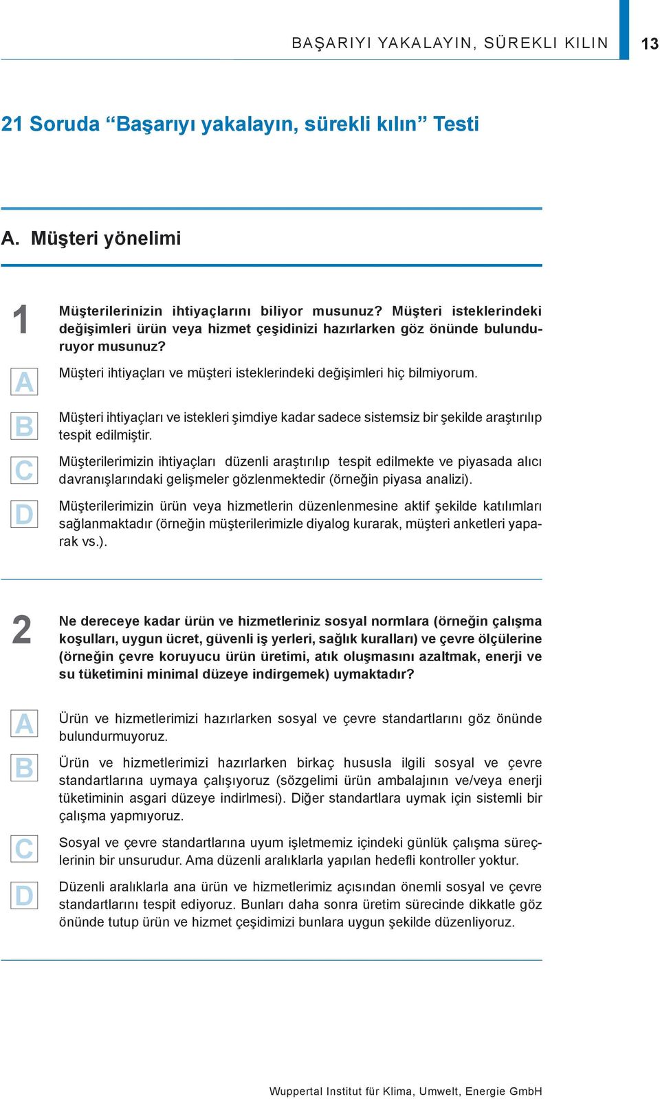 Müşteri ihtiyaçları ve istekleri şimdiye kadar sadece sistemsiz bir şekilde araştırılıp tespit edilmiştir.