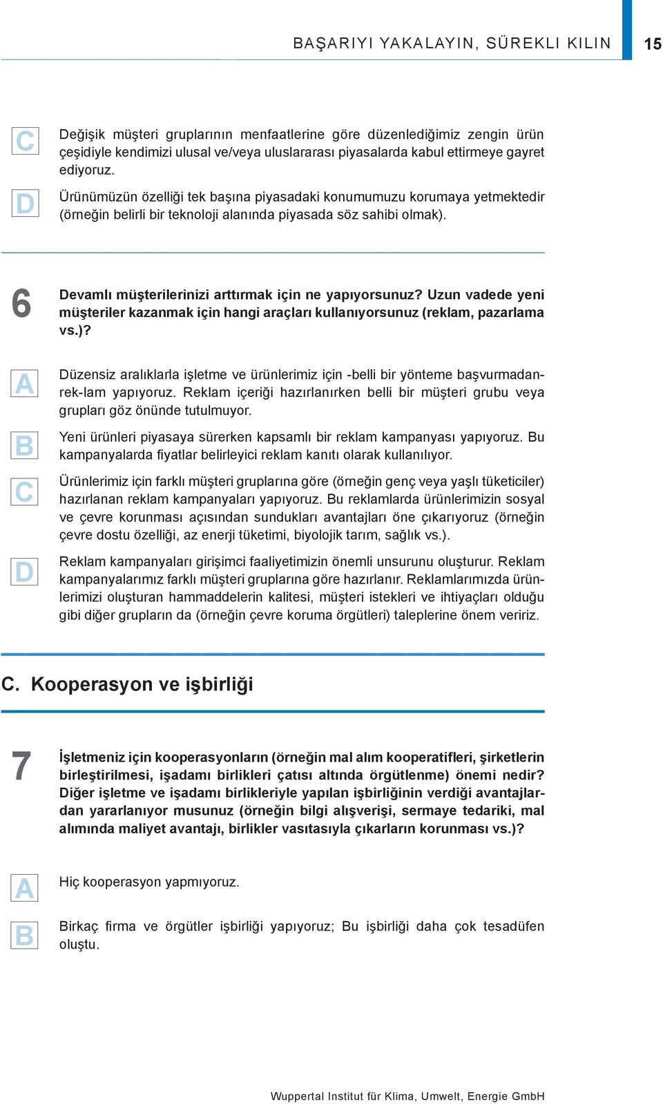 Uzun vadede yeni müşteriler kazanmak için hangi araçları kullanıyorsunuz (reklam, pazarlama vs.)? üzensiz aralıklarla işletme ve ürünlerimiz için -belli bir yönteme başvurmadanrek-lam yapıyoruz.