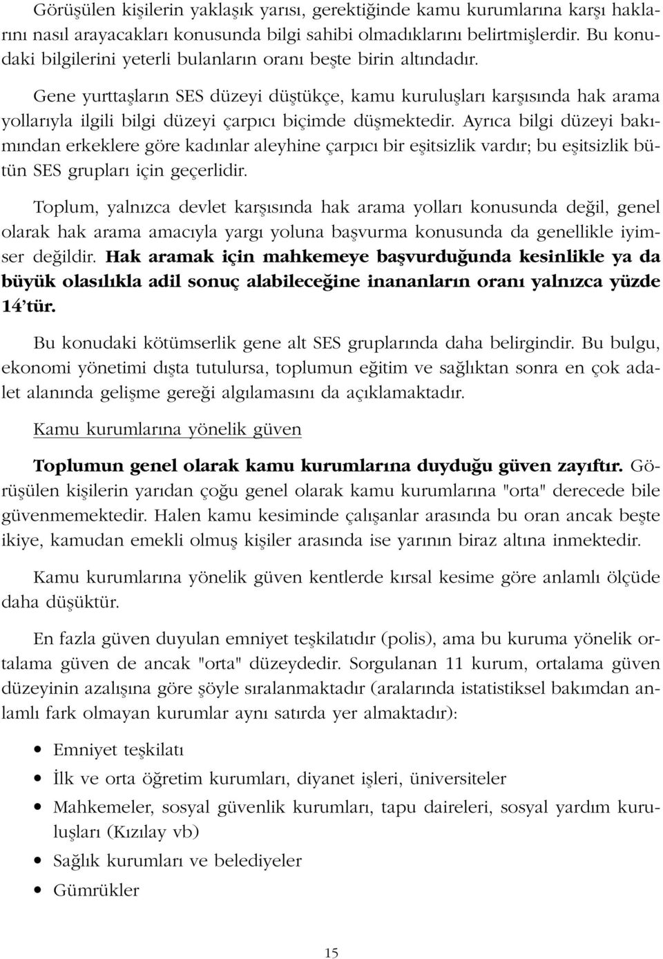 Gene yurttafllar n SES düzeyi düfltükçe, kamu kurulufllar karfl s nda hak arama yollar yla ilgili bilgi düzeyi çarp c biçimde düflmektedir.