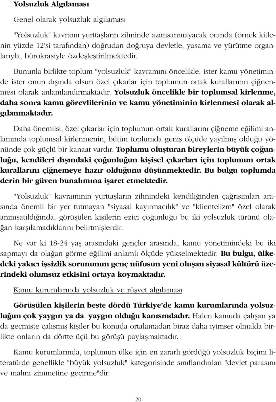 Bununla birlikte toplum "yolsuzluk" kavram n öncelikle, ister kamu yönetiminde ister onun d fl nda olsun özel ç karlar için toplumun ortak kurallar n n çi nenmesi olarak anlamland rmaktad r.