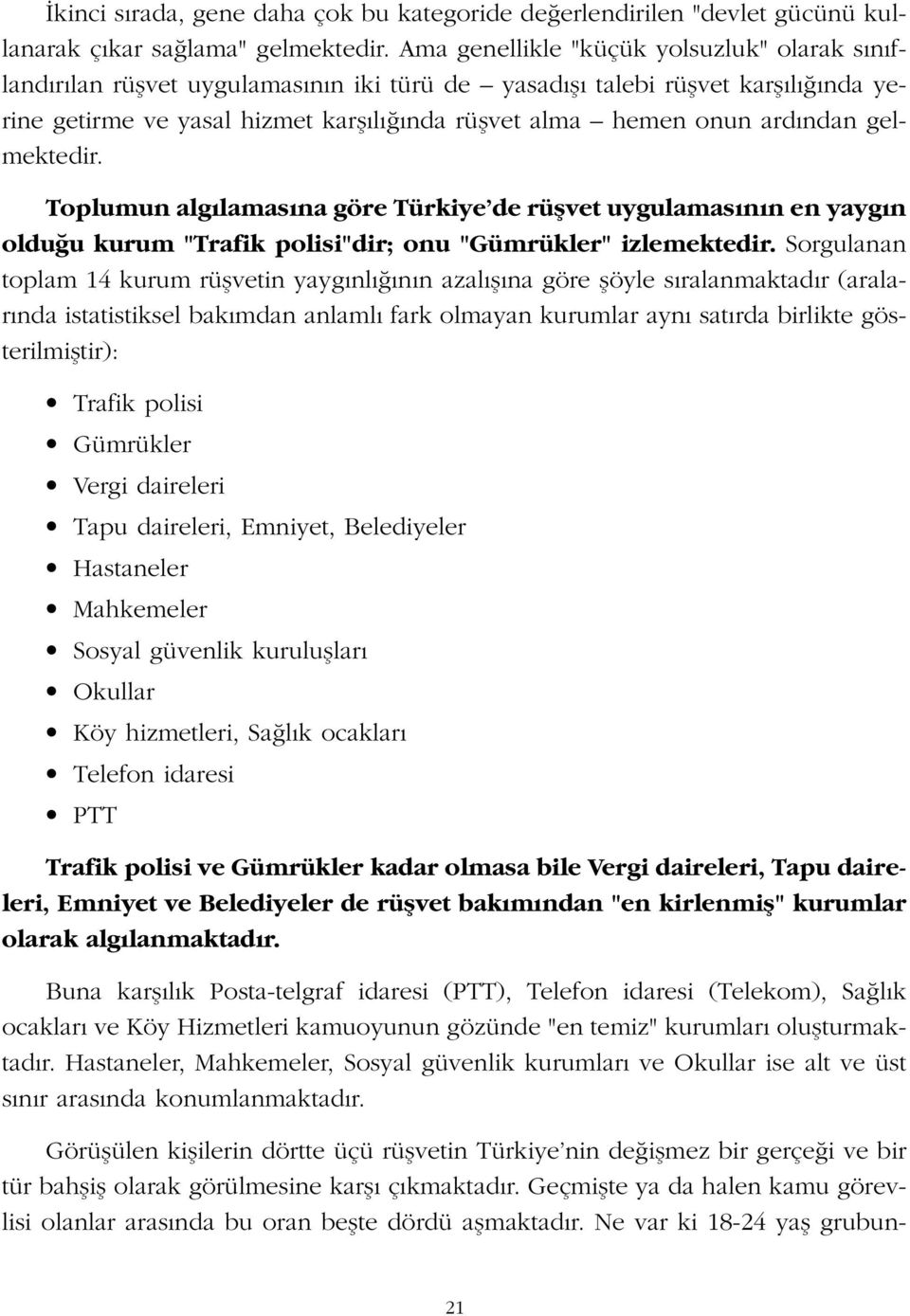 ndan gelmektedir. Toplumun alg lamas na göre Türkiye de rüflvet uygulamas n n en yayg n oldu u kurum "Trafik polisi"dir; onu "Gümrükler" izlemektedir.