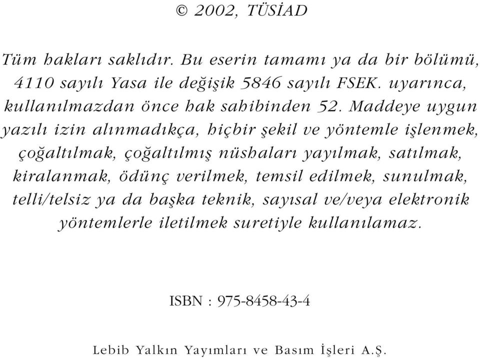 Maddeye uygun yaz l izin al nmad kça, hiçbir flekil ve yöntemle ifllenmek, ço alt lmak, ço alt lm fl nüshalar yay lmak, sat lmak,