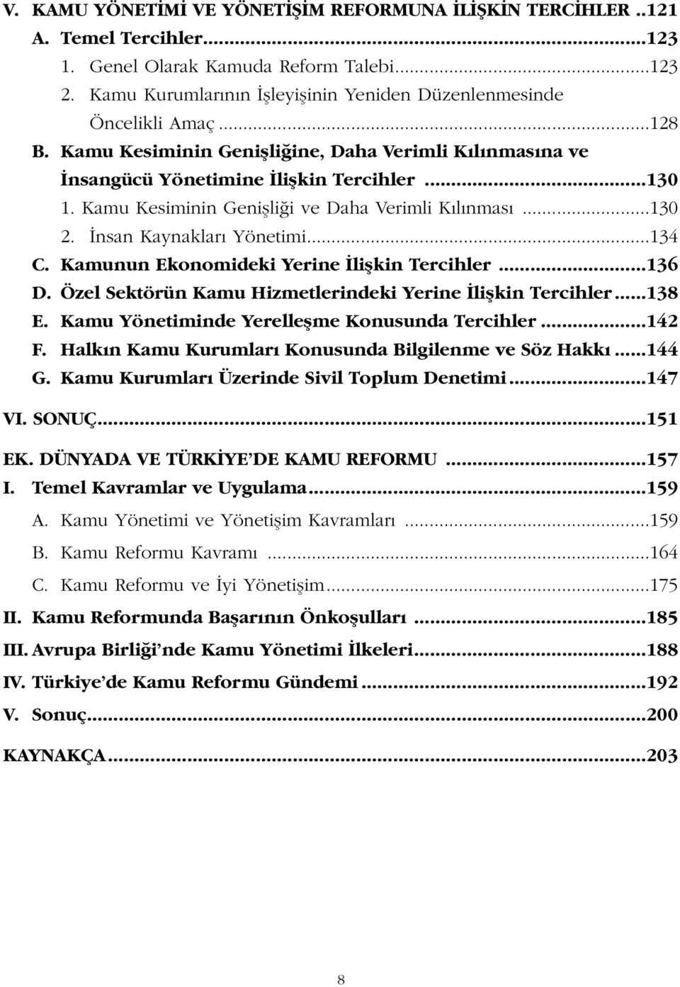 Kamu Kesiminin Geniflli i ve Daha Verimli K l nmas...130 2. nsan Kaynaklar Yönetimi...134 C. Kamunun Ekonomideki Yerine liflkin Tercihler...136 D.