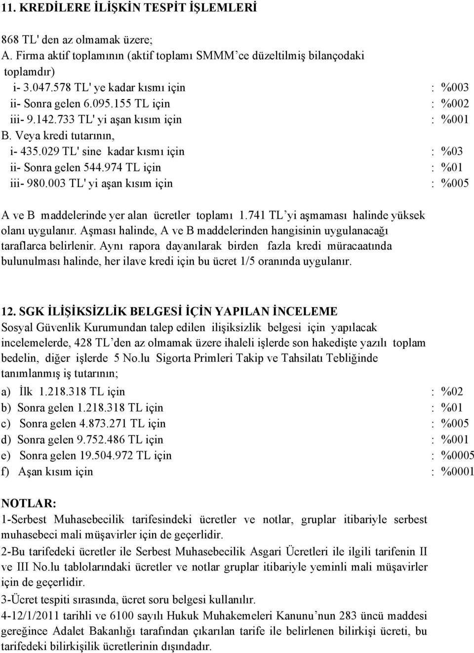 029 TL' sine kadar kısmı için : %03 ii- Sonra gelen 544.974 TL için : %01 iii- 980.003 TL' yi aşan kısım için : %005 A ve B maddelerinde yer alan ücretler toplamı 1.