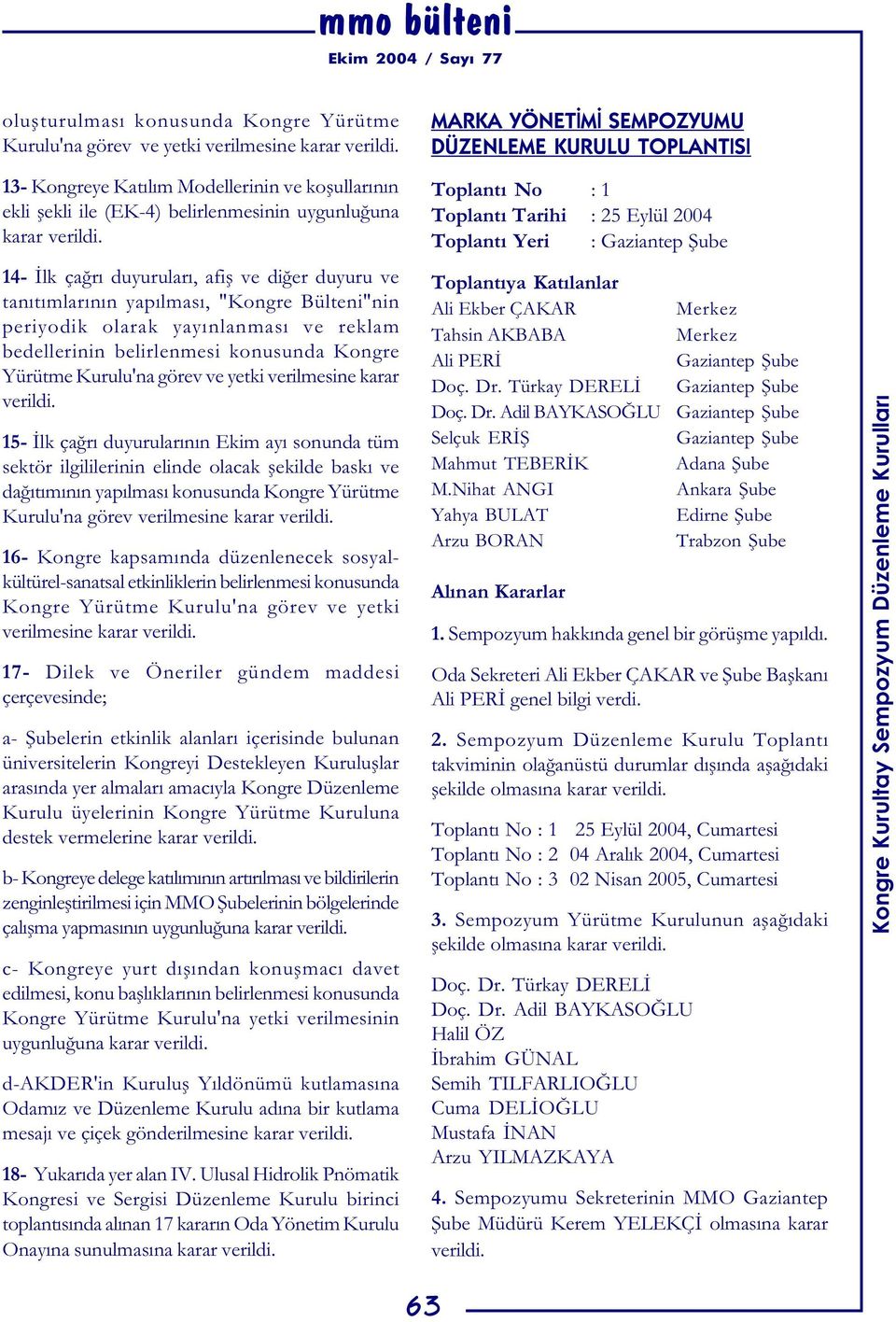 14- Ýlk çaðrý duyurularý, afiþ ve diðer duyuru ve tanýtýmlarýnýn yapýlmasý, "Kongre Bülteni"nin periyodik olarak yayýnlanmasý ve reklam bedellerinin belirlenmesi konusunda Kongre Yürütme Kurulu'na