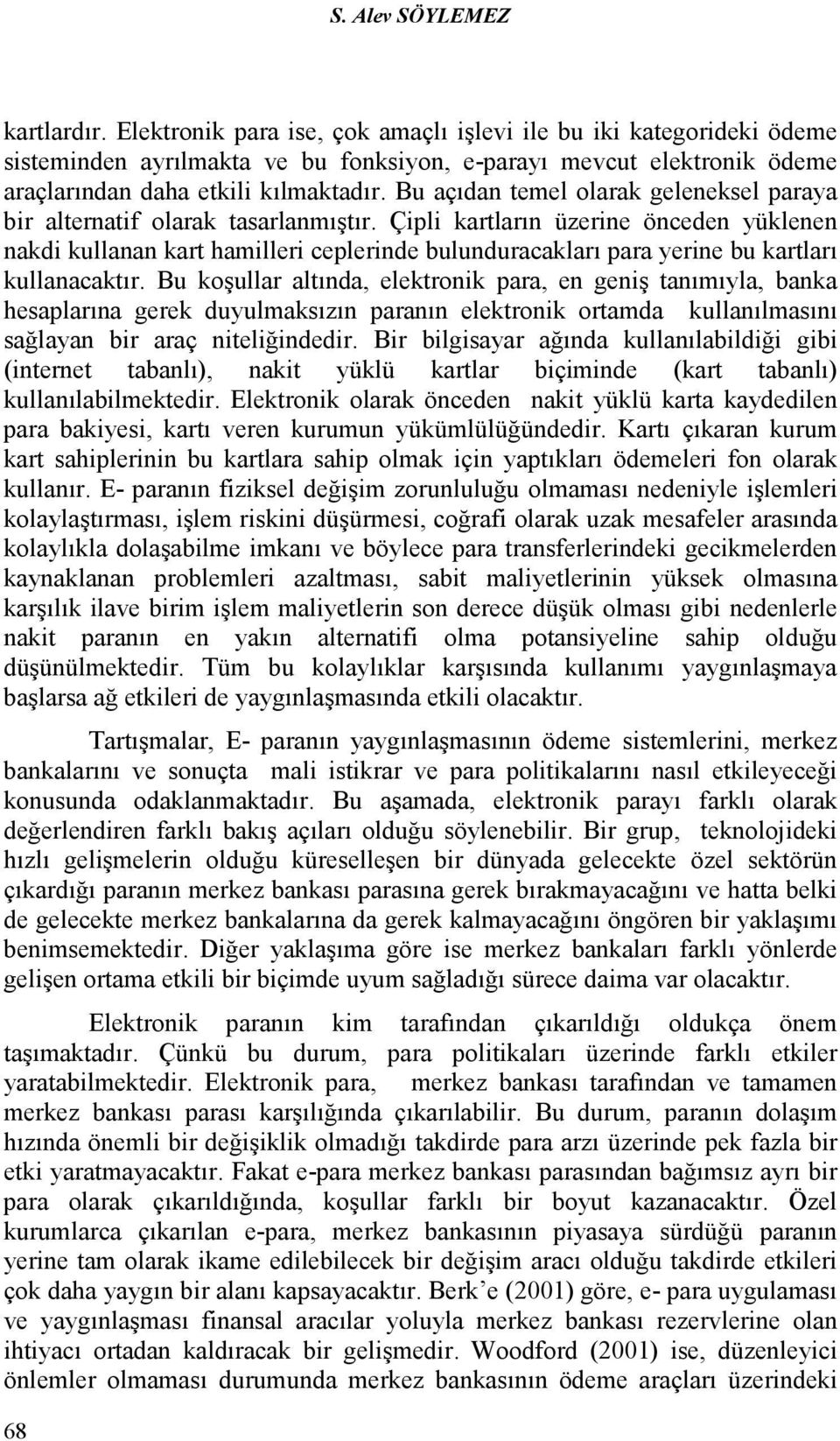 Bu açıdan temel olarak geleneksel paraya bir alternatif olarak tasarlanmıştır.