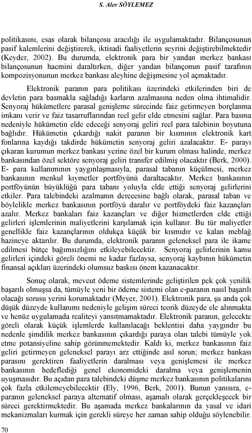 Elektronik paranın para politikası üzerindeki etkilerinden biri de devletin para basmakla sağladığı karların azalmasına neden olma ihtimalidir.