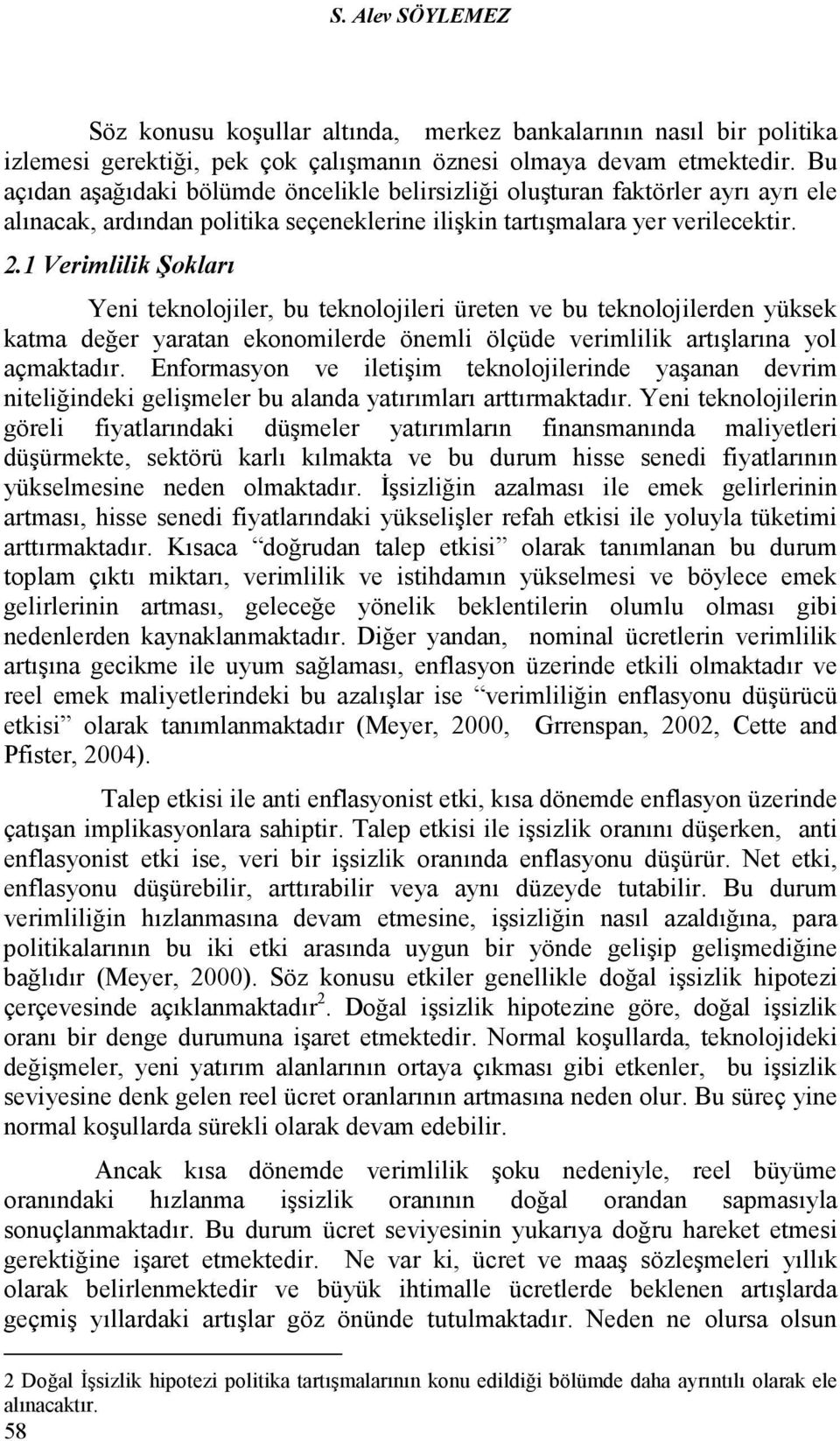 1 Verimlilik Şokları Yeni teknolojiler, bu teknolojileri üreten ve bu teknolojilerden yüksek katma değer yaratan ekonomilerde önemli ölçüde verimlilik artışlarına yol açmaktadır.