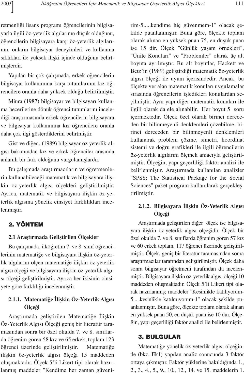 Yap lan bir çok çal flmada, erkek ö rencilerin bilgisayar kullan m na karfl tutumlar n n k z ö rencilere oranla daha yüksek oldu u belirtilmifltir.