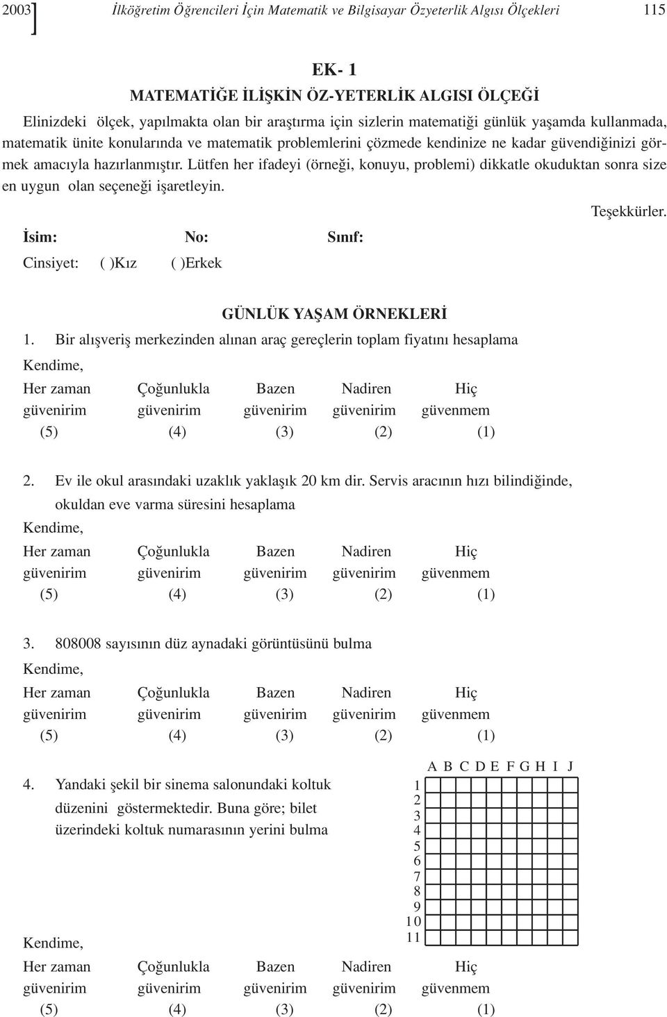 Lütfen her ifadeyi (örne i, konuyu, problemi) dikkatle okuduktan sonra size en uygun olan seçene i iflaretleyin. Teflekkürler. sim: No: S n f: Cinsiyet: ( )K z ( )Erkek GÜNLÜK YAfiAM ÖRNEKLER 1.