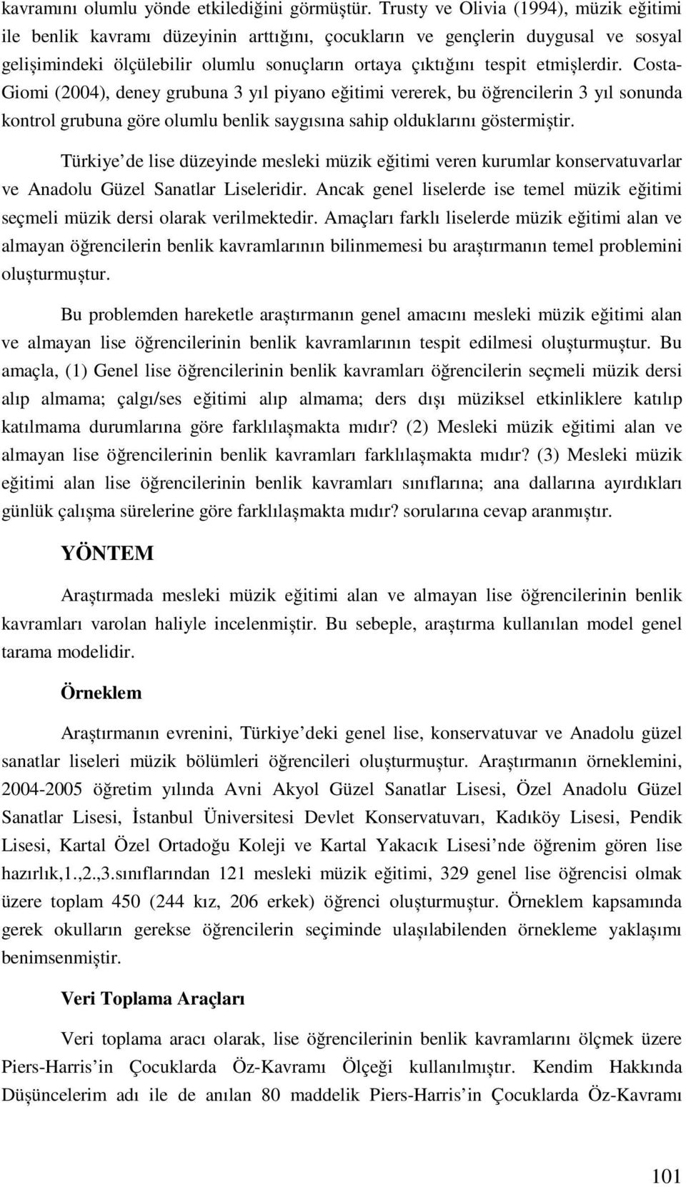 etmișlerdir. Costa- Giomi (2004), deney grubuna 3 yıl piyano eğitimi vererek, bu öğrencilerin 3 yıl sonunda kontrol grubuna göre olumlu benlik saygısına sahip olduklarını göstermiștir.