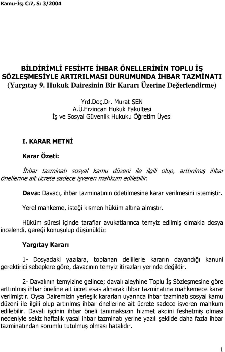 KARAR METNĐ Karar Özeti: Đhbar tazminatı sosyal kamu düzeni ile ilgili olup, arttırılmış ihbar önellerine ait ücrete sadece işveren mahkum edilebilir.