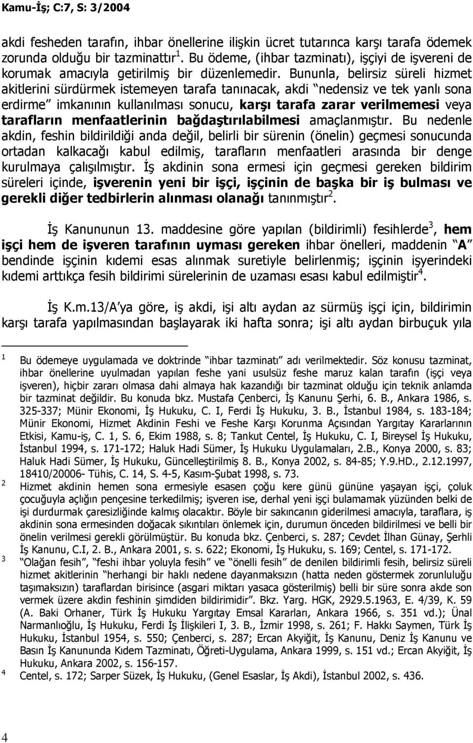 Bununla, belirsiz süreli hizmet akitlerini sürdürmek istemeyen tarafa tanınacak, akdi nedensiz ve tek yanlı sona erdirme imkanının kullanılması sonucu, karşı tarafa zarar verilmemesi veya tarafların