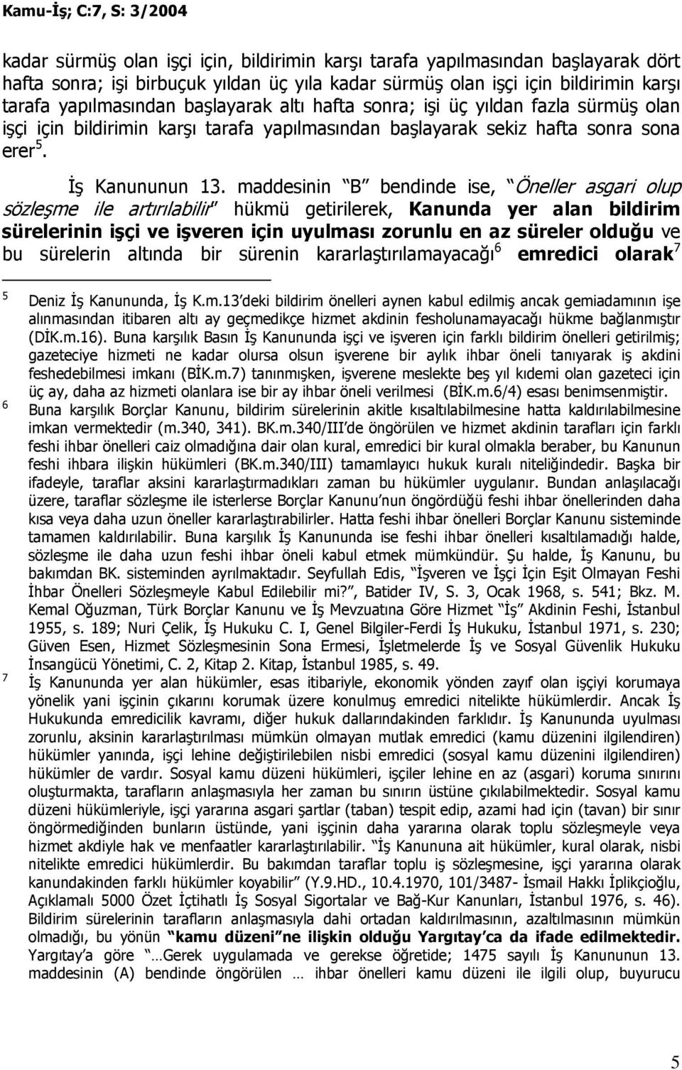 maddesinin B bendinde ise, Öneller asgari olup sözleşme ile artırılabilir hükmü getirilerek, Kanunda yer alan bildirim sürelerinin işçi ve işveren için uyulması zorunlu en az süreler olduğu ve bu