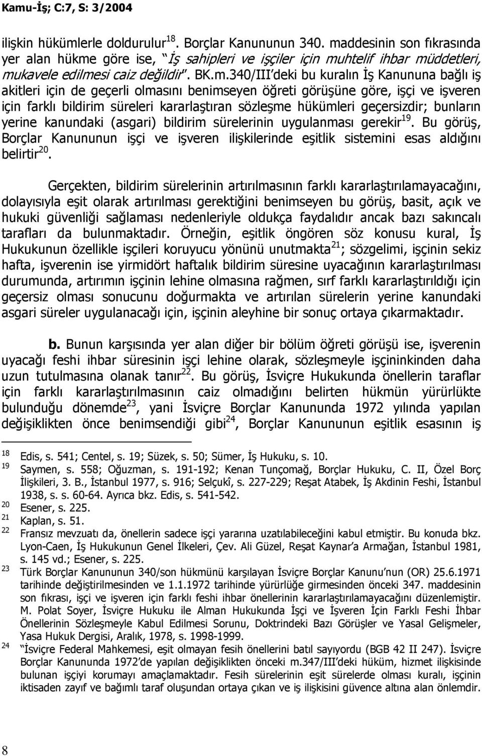 geçersizdir; bunların yerine kanundaki (asgari) bildirim sürelerinin uygulanması gerekir 19. Bu görüş, Borçlar Kanununun işçi ve işveren ilişkilerinde eşitlik sistemini esas aldığını belirtir 20.