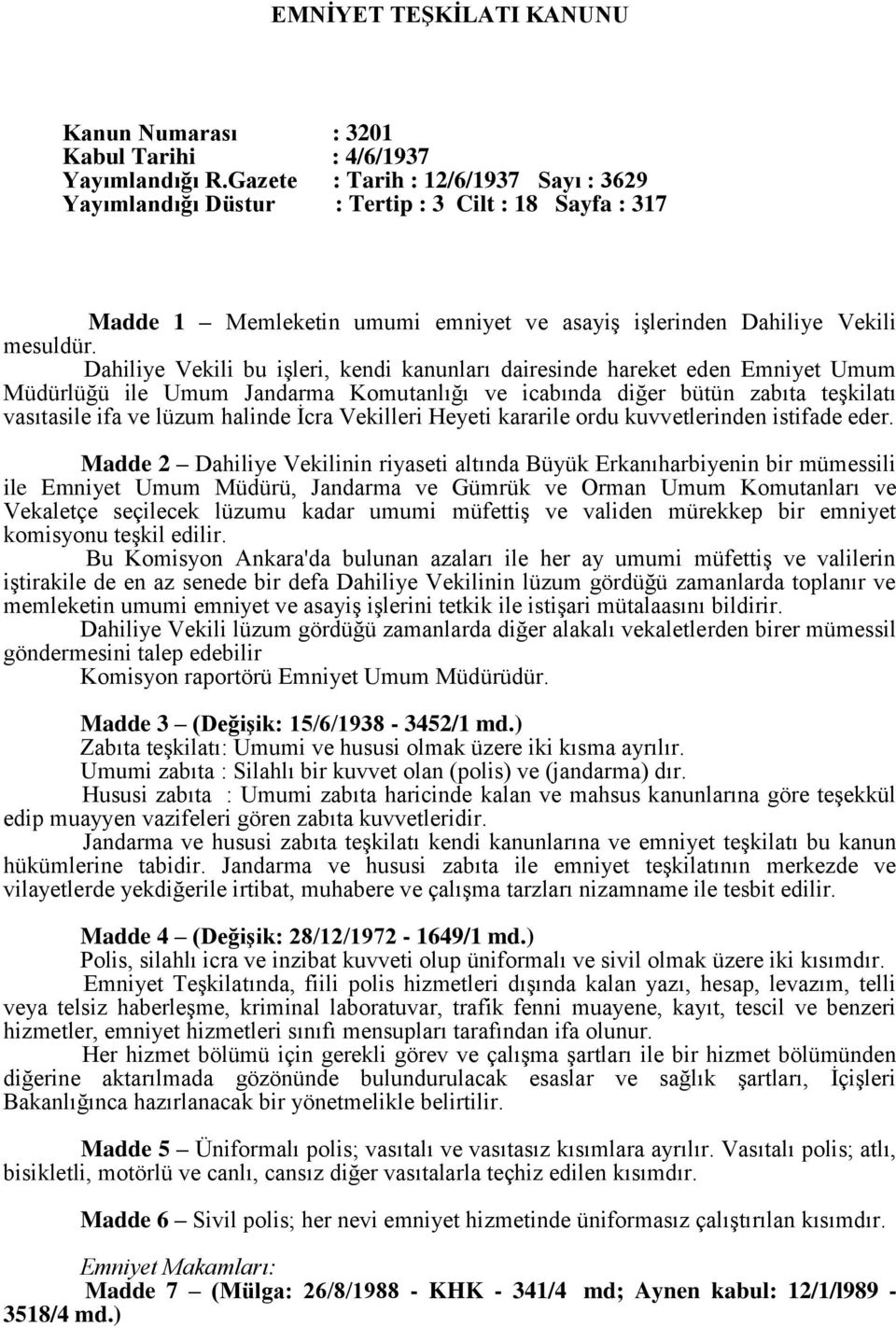 Dahiliye Vekili bu işleri, kendi kanunları dairesinde hareket eden Emniyet Umum Müdürlüğü ile Umum Jandarma Komutanlığı ve icabında diğer bütün zabıta teşkilatı vasıtasile ifa ve lüzum halinde İcra