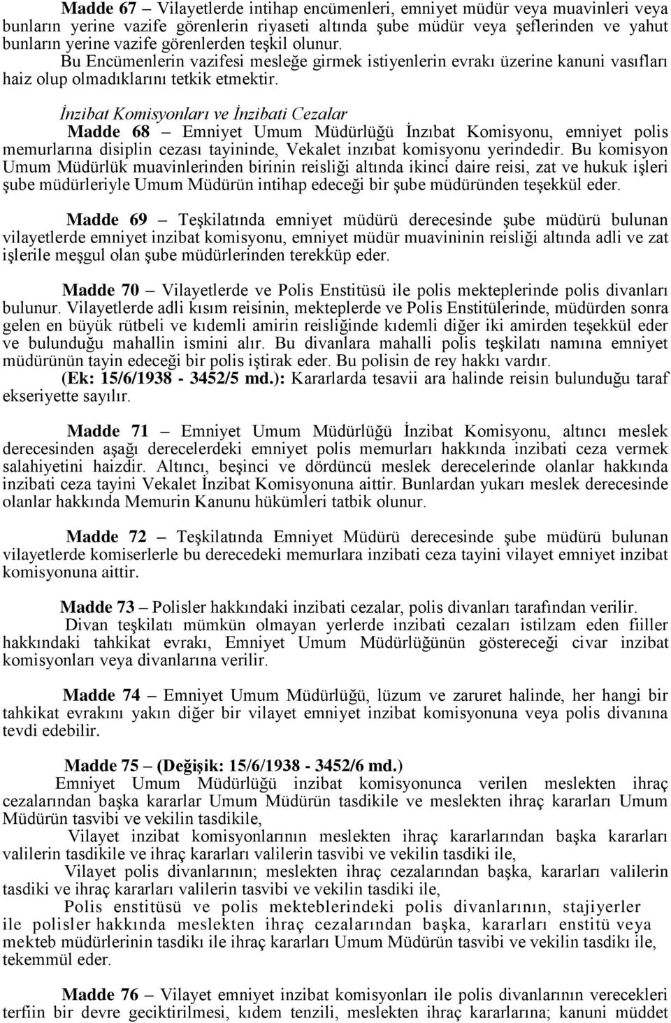 İnzibat Komisyonları ve İnzibati Cezalar Madde 68 Emniyet Umum Müdürlüğü İnzıbat Komisyonu, emniyet polis memurlarına disiplin cezası tayininde, Vekalet inzıbat komisyonu yerindedir.