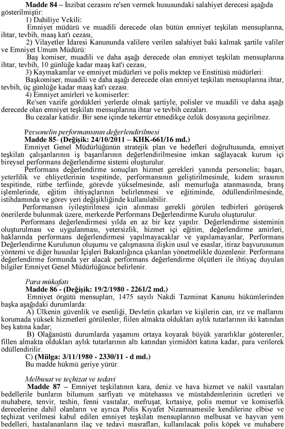 teşkilatı mensuplarına ihtar, tevbih, 10 günlüğe kadar maaş kat'ı cezası, 3) Kaymakamlar ve emniyet müdürleri ve polis mektep ve Enstitüsü müdürleri: Başkomiser, muadili ve daha aşağı derecede olan