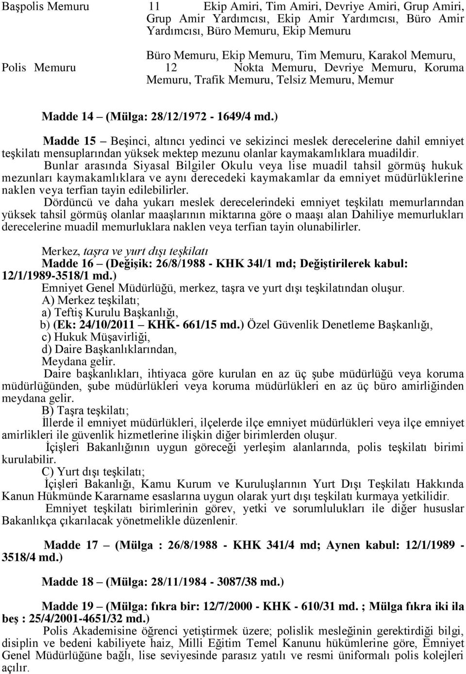 ) Madde 15 Beşinci, altıncı yedinci ve sekizinci meslek derecelerine dahil emniyet teşkilatı mensuplarından yüksek mektep mezunu olanlar kaymakamlıklara muadildir.