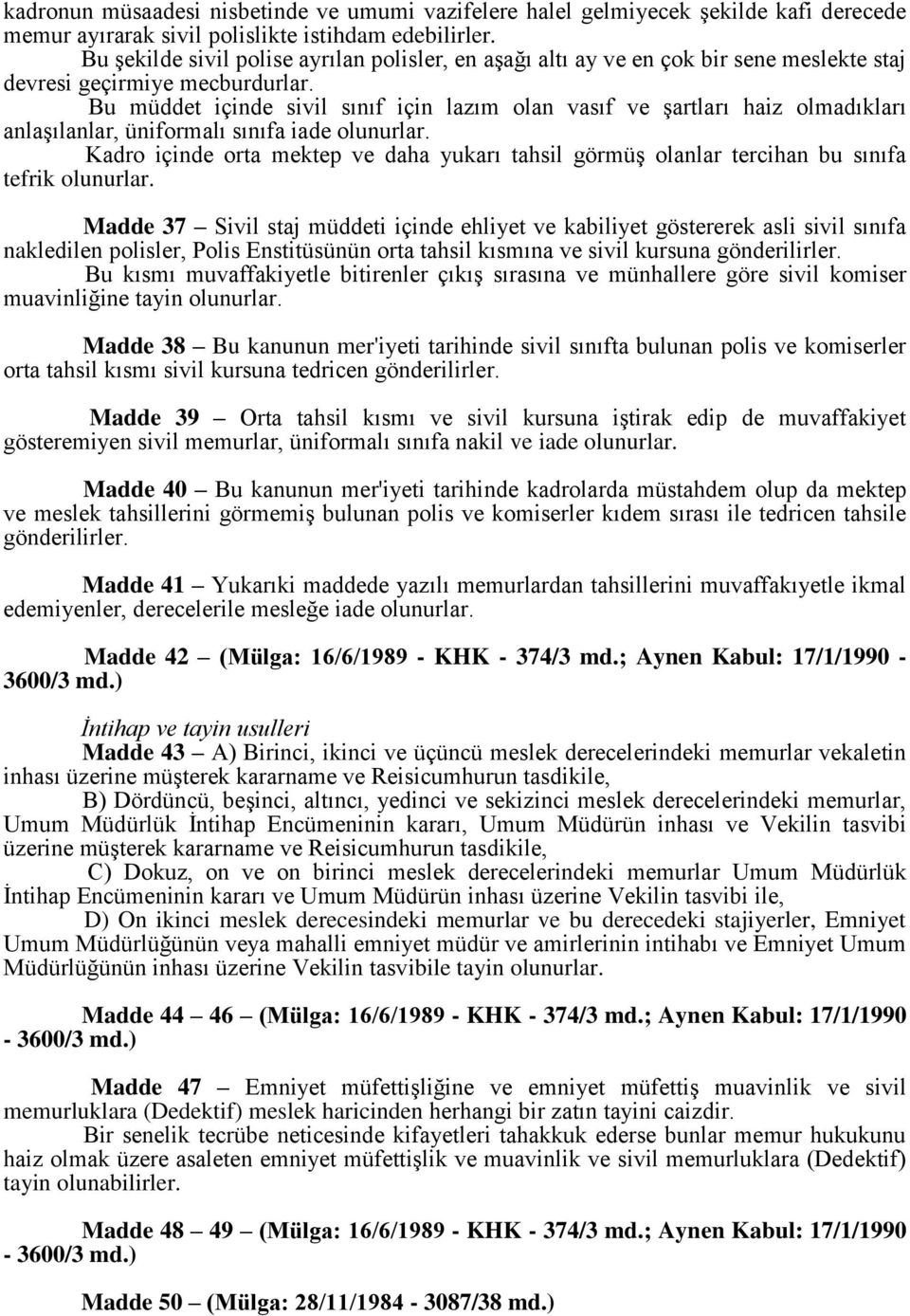 Bu müddet içinde sivil sınıf için lazım olan vasıf ve şartları haiz olmadıkları anlaşılanlar, üniformalı sınıfa iade olunurlar.