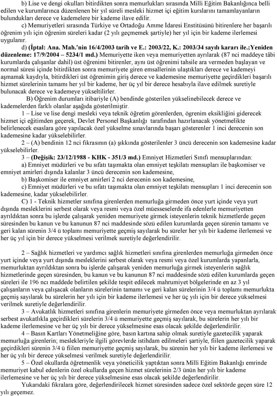 c) Memuriyetleri sırasında Türkiye ve Ortadoğu Amme İdaresi Enstitüsünü bitirenlere her başarılı öğrenim yılı için öğrenim süreleri kadar (2 yılı geçmemek şartiyle) her yıl için bir kademe ilerlemesi