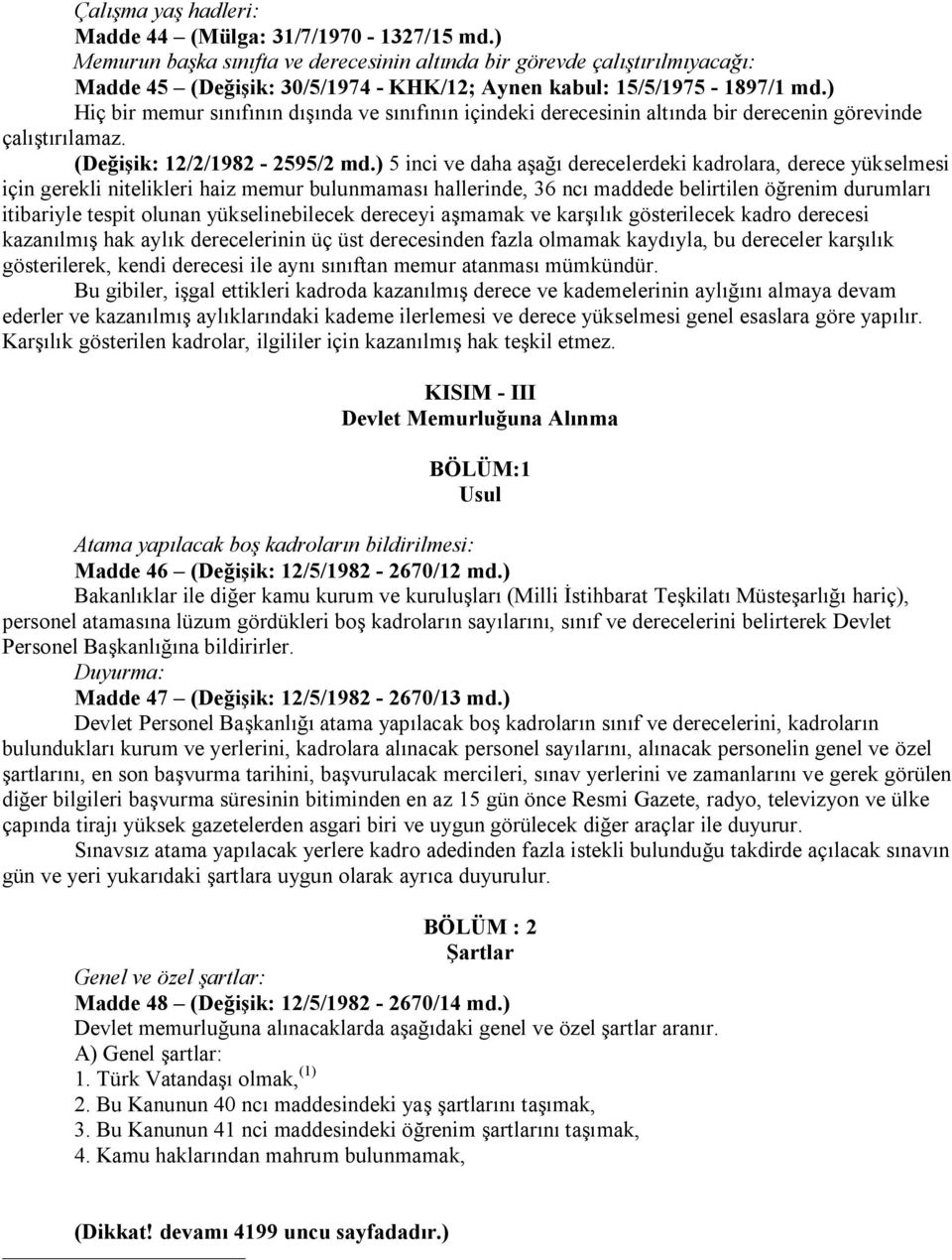 ) Hiç bir memur sınıfının dışında ve sınıfının içindeki derecesinin altında bir derecenin görevinde çalıştırılamaz. (Değişik: 12/2/1982-2595/2 md.