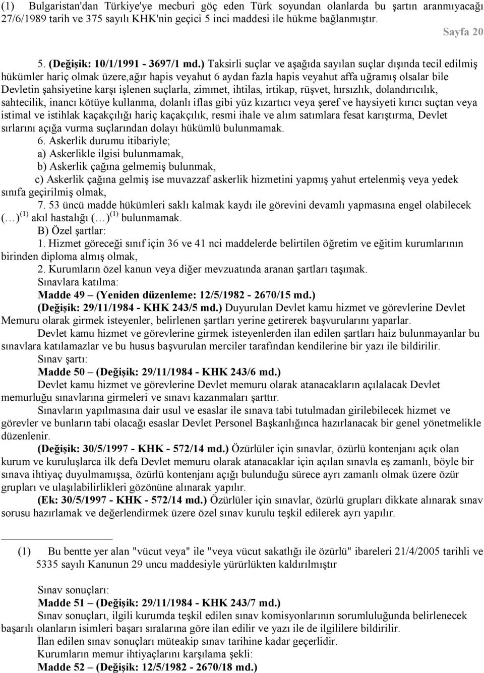 ) Taksirli suçlar ve aşağıda sayılan suçlar dışında tecil edilmiş hükümler hariç olmak üzere,ağır hapis veyahut 6 aydan fazla hapis veyahut affa uğramış olsalar bile Devletin şahsiyetine karşı