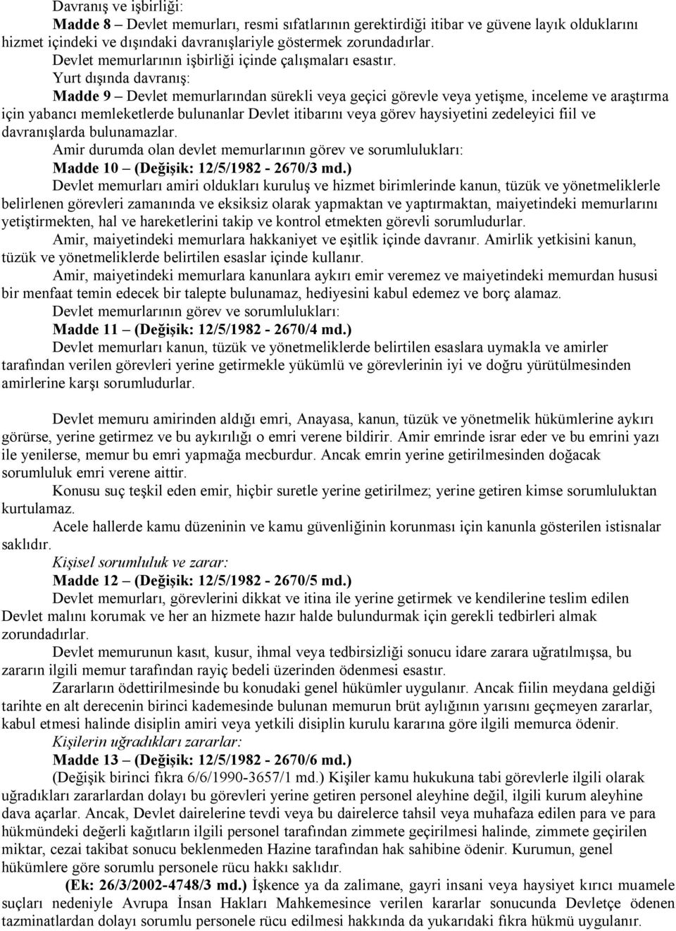 Yurt dışında davranış: Madde 9 Devlet memurlarından sürekli veya geçici görevle veya yetişme, inceleme ve araştırma için yabancı memleketlerde bulunanlar Devlet itibarını veya görev haysiyetini